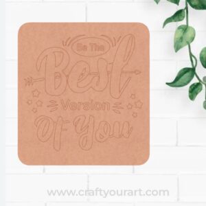 Be The Best Version Of You Pre Marked Base MDF Design 1