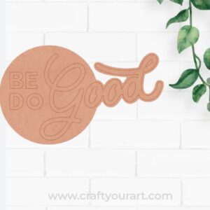 Be Good Do Good Pre Marked Base MDF Design 1