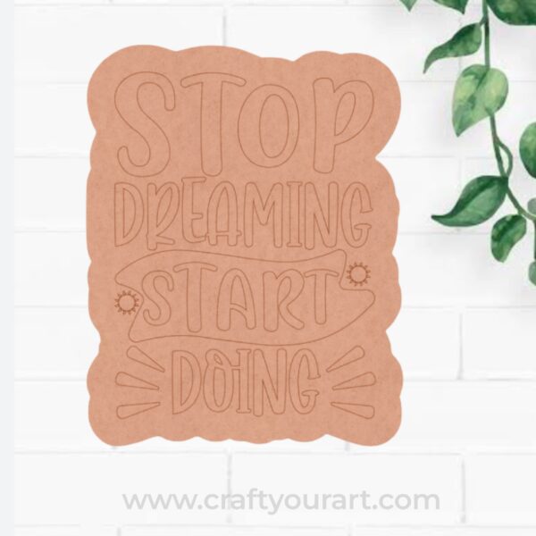 Stop Dreaming Start Doing Pre Marked Base MDF Design 1