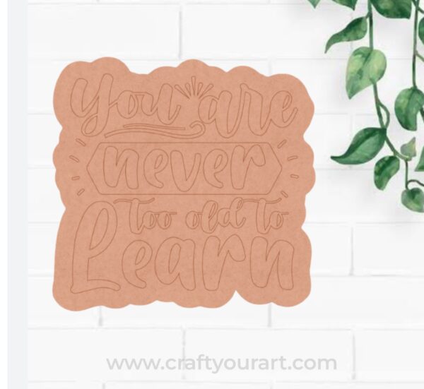 You Are Never Too Old To Learn Pre Marked Base MDF Design 1