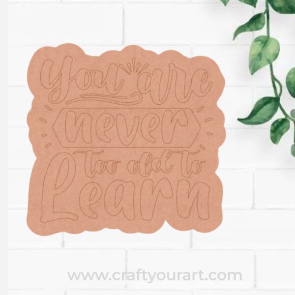 You Are Never Too Old To Learn Pre Marked Base MDF Design 1